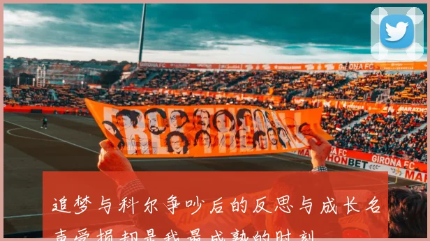 追梦与科尔争吵后的反思与成长名声受损却是我最成熟的时刻